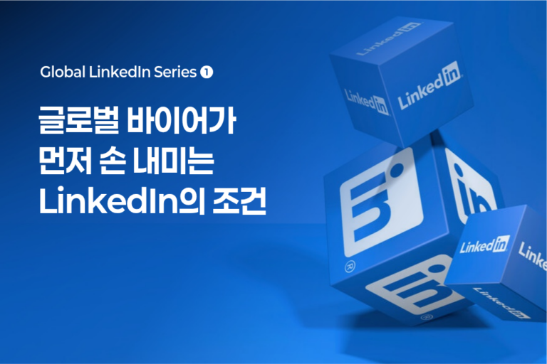 글로벌 바이어가 먼저 손을 내밀게 만드는 LinkedIn의 조건 — 세계 시장에서 선택 받는 기업의 LinkedIn은 무엇이 다른가